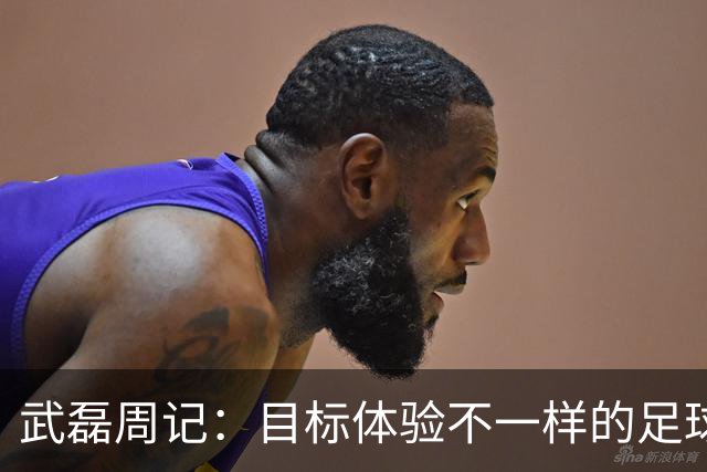 武磊周记：目标体验不一样的足球 这是追寻的意义